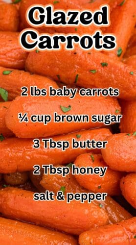 A close-up of honey-glazed carrots with overlaid with a list of ingredients: 2 lbs baby carrots, &frac14; cup brown sugar, 3 Tbsp butter, 2 Tbsp honey, salt & pepper.